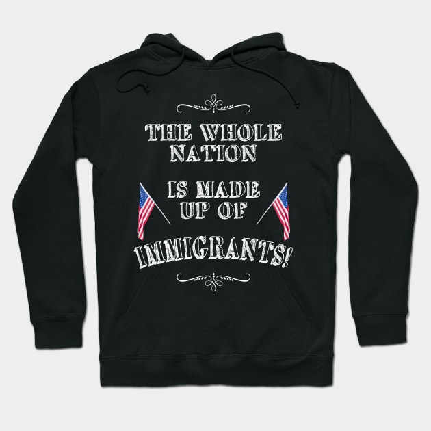 Statement: The whole nation is made up of immigrants! Hoodie by FancyTeeDesigns